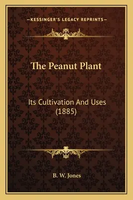 L'arachide : Sa culture et son utilisation (1885) - The Peanut Plant: Its Cultivation And Uses (1885)