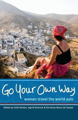 Suivez votre propre voie : Les femmes parcourent le monde en solitaire - Go Your Own Way: Women Travel the World Solo