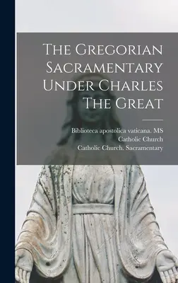 Le sacramentaire grégorien sous Charles le Grand - The Gregorian Sacramentary Under Charles The Great