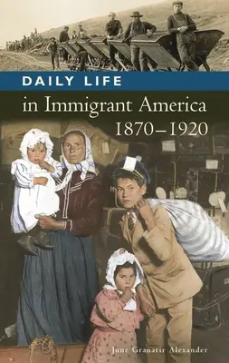 La vie quotidienne des immigrants en Amérique, 1870-1920 - Daily Life in Immigrant America, 1870-1920