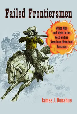 Failed Frontiersmen : Hommes blancs et mythe dans le roman historique américain post-soixante-huitard - Failed Frontiersmen: White Men and Myth in the Post-Sixties American Historical Romance