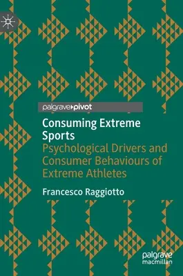 Consommer des sports extrêmes : Les moteurs psychologiques et les comportements de consommation des athlètes de l'extrême - Consuming Extreme Sports: Psychological Drivers and Consumer Behaviours of Extreme Athletes