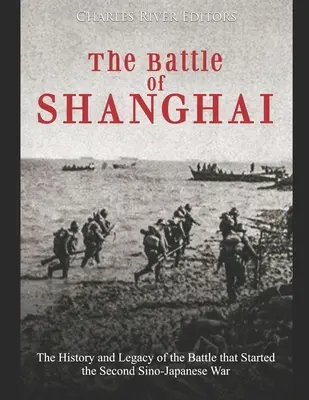La bataille de Shanghai : L'histoire et l'héritage de la bataille qui a déclenché la deuxième guerre sino-japonaise - The Battle of Shanghai: The History and Legacy of the Battle that Started the Second Sino-Japanese War