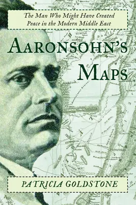 Les cartes d'Aaronsohn : L'homme qui aurait pu créer la paix dans le Moyen-Orient moderne - Aaronsohn's Maps: The Man Who Might Have Created Peace in the Modern Middle East