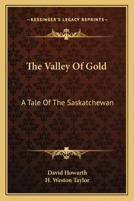 La vallée de l'or : Un conte de la Saskatchewan - The Valley Of Gold: A Tale Of The Saskatchewan