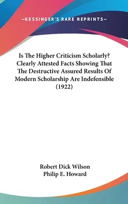 La Higher Criticism est-elle savante ? Des faits clairement attestés montrent que les résultats destructeurs assurés de la recherche moderne sont indéfendables. - Is The Higher Criticism Scholarly? Clearly Attested Facts Showing That The Destructive Assured Results Of Modern Scholarship Are Indefensible