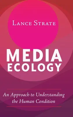 L'écologie des médias : Une approche pour comprendre la condition humaine - Media Ecology: An Approach to Understanding the Human Condition