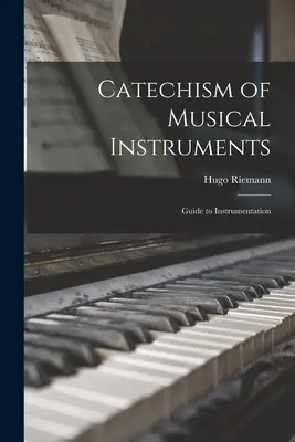 Catéchisme des instruments de musique ; Guide de l'instrumentation - Catechism of Musical Instruments; Guide to Instrumentation