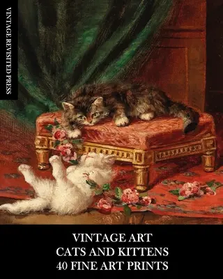 Art Vintage : Chat et chatons : 40 tirages d'art : Ephémères félins pour l'encadrement, la décoration, le collage et le découpage - Vintage Art: Cat and Kittens: 40 Fine Art Prints: Feline Ephemera for Framing, Home Decor, Collage and Decoupage