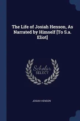 La vie de Josiah Henson, racontée par lui-même [À S.a. Eliot] - The Life of Josiah Henson, As Narrated by Himself [To S.a. Eliot]