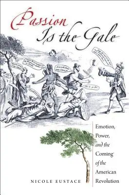 La passion est un coup de vent : L'émotion, le pouvoir et l'avènement de la révolution américaine - Passion Is the Gale: Emotion, Power, and the Coming of the American Revolution