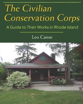 Le Civilian Conservation Corps : Un guide de leurs travaux dans le Rhode Island - The Civilian Conservation Corps: A Guide to Their Works in Rhode Island