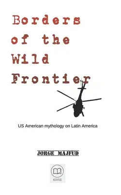 Frontières de la frontière sauvage : La mythologie américaine sur l'Amérique latine - Borders of The Wild Frontier: US American mythology on Latin America