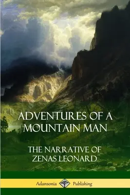 Aventures d'un montagnard : Le récit de Zenas Leonard - Adventures of a Mountain Man: The Narrative of Zenas Leonard