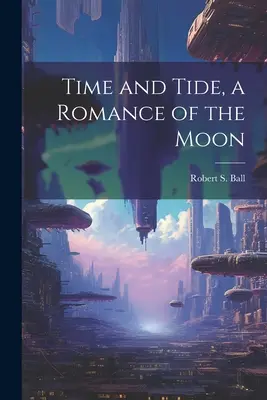 Temps et marée, une romance de la lune - Time and Tide, a Romance of the Moon