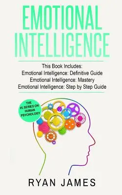 L'intelligence émotionnelle : 3 Manuscrits - Emotional Intelligence Definitive Guide, Emotional Intelligence Mastery, Emotional Intelligence Complet - Emotional Intelligence: 3 Manuscripts - Emotional Intelligence Definitive Guide, Emotional Intelligence Mastery, Emotional Intelligence Comple