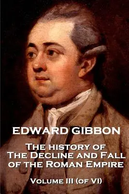 Edward Gibbon - Histoire du déclin et de la chute de l'Empire romain - Volume III (sur VI) - Edward Gibbon - The History of the Decline and Fall of the Roman Empire - Volume III (of VI)