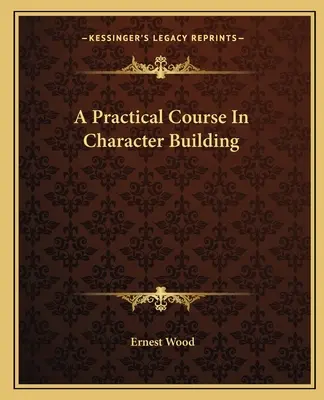 Un cours pratique de formation du caractère - A Practical Course In Character Building