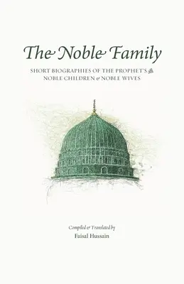 La famille noble : Courtes biographies des nobles enfants et nobles épouses du Prophète - The Noble Family: Short Biographies of the Prophet's ﷺ Noble Children & Noble Wives