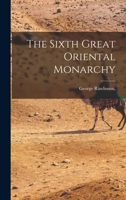 La sixième grande monarchie orientale - The Sixth Great Oriental Monarchy