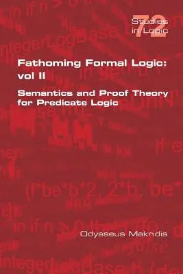 La logique formelle à la portée de tous : Vol II : Sémantique et théorie de la preuve pour la logique des prédicats - Fathoming Formal Logic: Vol II: Semantics and Proof Theory for Predicate Logic