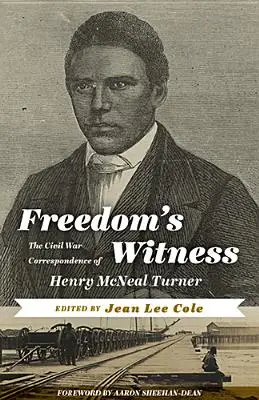 Le témoin de la liberté : La correspondance de Henry McNeal Turner pendant la guerre de Sécession - Freedom's Witness: The Civil War Correspondence of Henry McNeal Turner