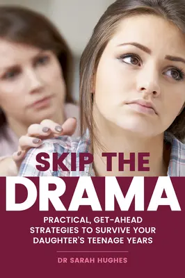 Skip the Drama : Des stratégies pratiques pour survivre à l'adolescence de votre fille - Skip the Drama: Practical, Get-Ahead Strategies to Survive Your Daughter's Teenage Years