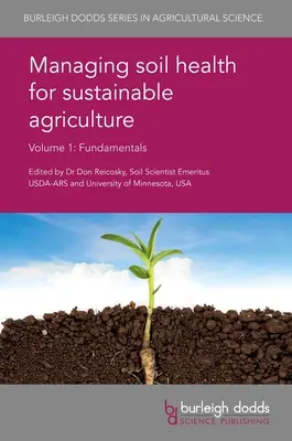 Gérer la santé des sols pour une agriculture durable Volume 1 : Principes de base - Managing Soil Health for Sustainable Agriculture Volume 1: Fundamentals