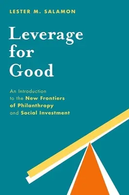 L'effet de levier au service du bien : Une introduction aux nouvelles frontières de la philanthropie et de l'investissement social - Leverage for Good: An Introduction to the New Frontiers of Philanthropy and Social Investment