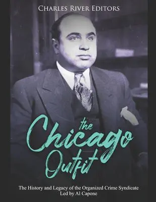 L'organisation de Chicago : L'histoire et l'héritage du syndicat du crime organisé dirigé par Al Capone - The Chicago Outfit: The History and Legacy of the Organized Crime Syndicate Led by Al Capone