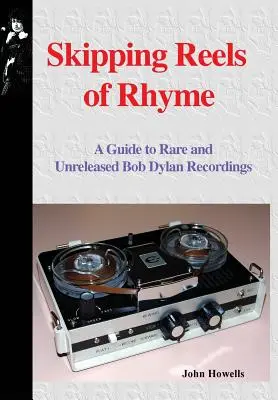 Skipping Reels of Rhyme : Un guide des enregistrements rares et inédits de Bob Dylan - Skipping Reels of Rhyme: A Guide to Rare and Unreleased Bob Dylan Recordings