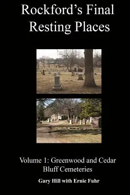 Les derniers lieux de repos de Rockford : Volume 1 : Cimetières de Greenwood et de Cedar Bluff - Rockford's Final Resting Places: Volume 1: Greenwood and Cedar Bluff Cemeteries