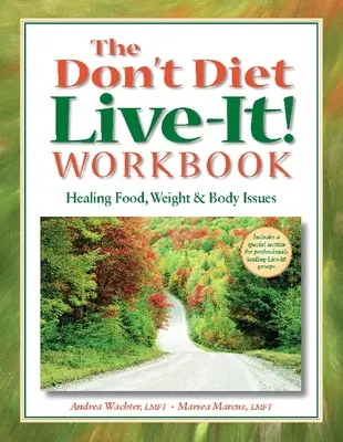 Le cahier d'exercices « Ne suivez pas de régime, vivez-le ! Workbook : Guérir les problèmes liés à l'alimentation, au poids et au corps - The Don't Diet, Live-It! Workbook: Healing Food, Weight and Body Issues