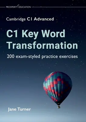 C1 Key Word Transformation : 200 exercices d'entraînement de type examen - C1 Key Word Transformation: 200 exam-styled practice exercises