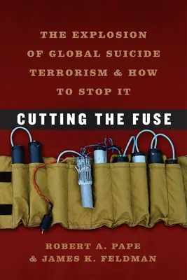 Couper la mèche : L'explosion du terrorisme suicidaire mondial et comment l'arrêter - Cutting the Fuse: The Explosion of Global Suicide Terrorism and How to Stop It