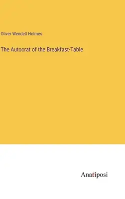 L'autocrate de la table du petit déjeuner - The Autocrat of the Breakfast-Table