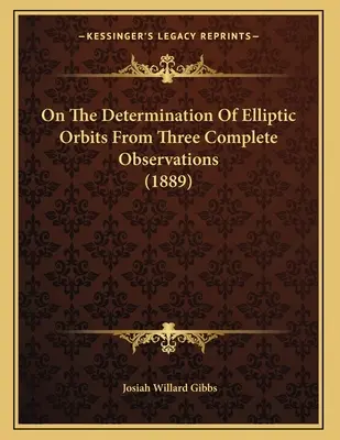 Sur la détermination des orbites elliptiques à partir de trois observations complètes (1889) - On The Determination Of Elliptic Orbits From Three Complete Observations (1889)