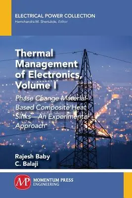 Gestion thermique de l'électronique, volume I : Dissipateurs de chaleur composites à base de matériaux à changement de phase - Approche expérimentale - Thermal Management of Electronics, Volume I: Phase Change Material-Based Composite Heat Sinks-An Experimental Approach