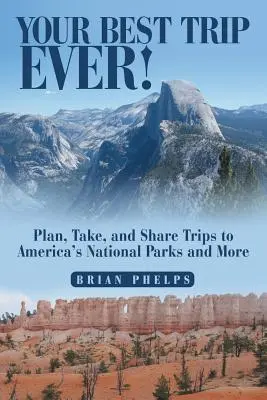 Votre meilleur voyage : Planifiez, organisez et partagez des voyages dans les parcs nationaux américains et bien d'autres choses encore. - Your Best Trip Ever!: Plan, Take, and Share Trips to America's National Parks and More