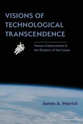 Visions de la transcendance technologique : L'amélioration humaine et la rhétorique du futur - Visions of Technological Transcendence: Human Enhancement and the Rhetoric of the Future