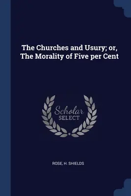 Les églises et l'usure, ou la moralité du cinq pour cent - The Churches and Usury; or, The Morality of Five per Cent