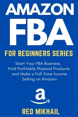 Série Amazon FBA pour débutants : Lancez votre activité FBA, trouvez des produits physiques rentables, faites des recherches sur les mots-clés et gagnez de l'argent à temps plein en vendant des produits FBA. - Amazon FBA for Beginners Series: Start Your FBA Business, Find Profitable Physical Products, Do Keyword Research and Make a Full-Time Income Selling o