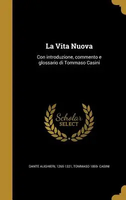La Vita Nuova : Con introduzione, commento e glossario di Tommaso Casini - La Vita Nuova: Con introduzione, commento e glossario di Tommaso Casini