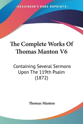 Œuvres complètes de Thomas Manton V6 : contenant plusieurs sermons sur le 119e psaume (1872) - The Complete Works Of Thomas Manton V6: Containing Several Sermons Upon The 119th Psalm (1872)