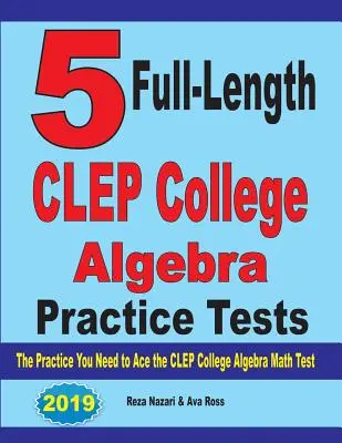 5 tests complets d'entraînement à l'algèbre de collège CLEP : L'entraînement dont vous avez besoin pour réussir le test d'algèbre du collège CLEP - 5 Full-Length CLEP College Algebra Practice Tests: The Practice You Need to Ace the CLEP College Algebra Test