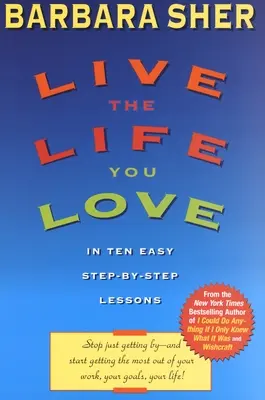 Vivez la vie que vous aimez : en dix leçons faciles, étape par étape - Live the Life You Love: In Ten Easy Step-By Step Lessons