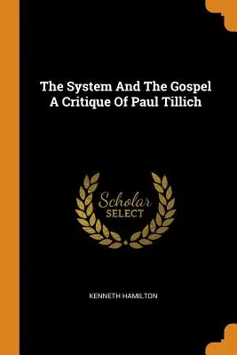 Le système et l'évangile Une critique de Paul Tillich - The System And The Gospel A Critique Of Paul Tillich