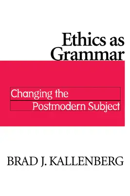 L'éthique comme grammaire : changer le sujet postmoderne - Ethics as Grammar: Changing the Postmodern Subject