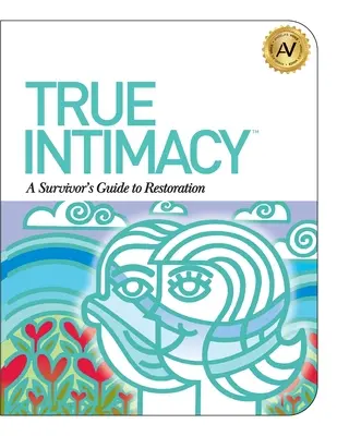 L'intimité véritable : Guide de restauration à l'intention des survivants - True Intimacy: A Survivor's Guide to Restoration