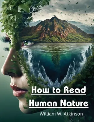 Comment lire la nature humaine : Ses états intérieurs et ses formes extérieures - How to Read Human Nature: Its Inner States and Outer Forms